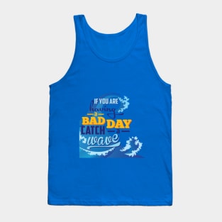 If you are having a bad day catch a wave Tank Top